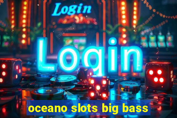 oceano slots big bass