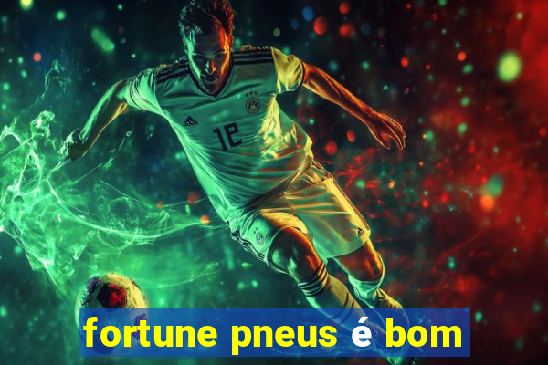 fortune pneus é bom