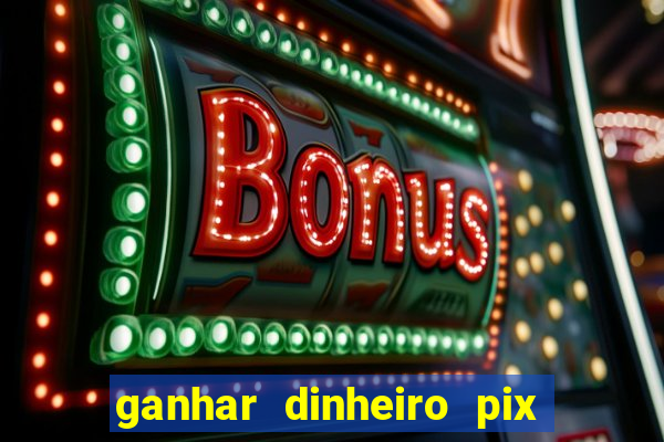 ganhar dinheiro pix jogando 2023