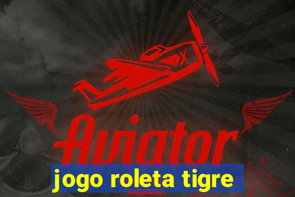 jogo roleta tigre