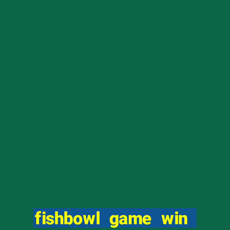 fishbowl game win real money