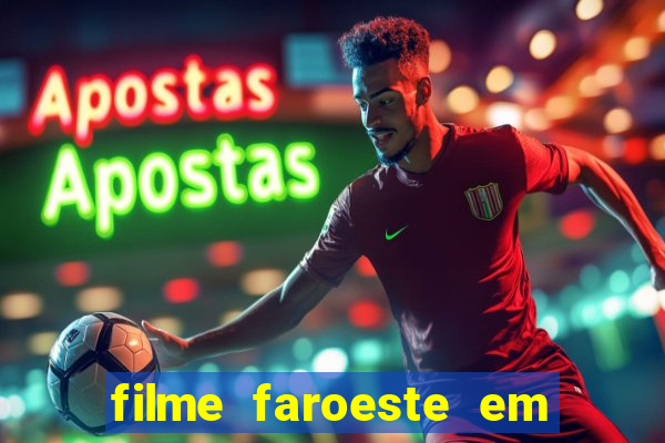 filme faroeste em português filme de faroeste em português completo