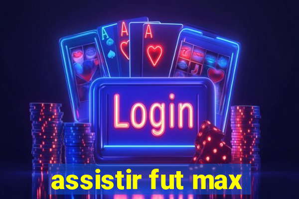 assistir fut max