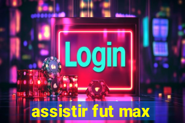 assistir fut max