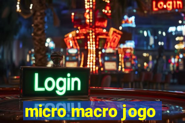 micro macro jogo