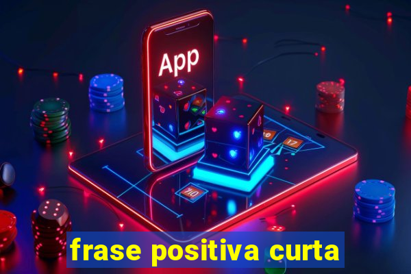 frase positiva curta