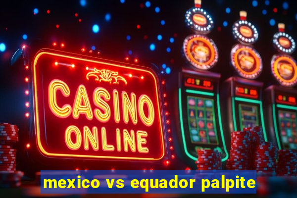 mexico vs equador palpite