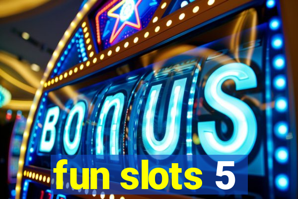 fun slots 5