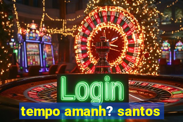 tempo amanh? santos