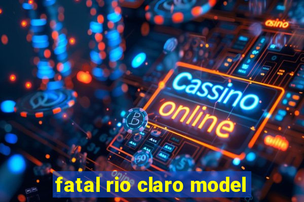 fatal rio claro model