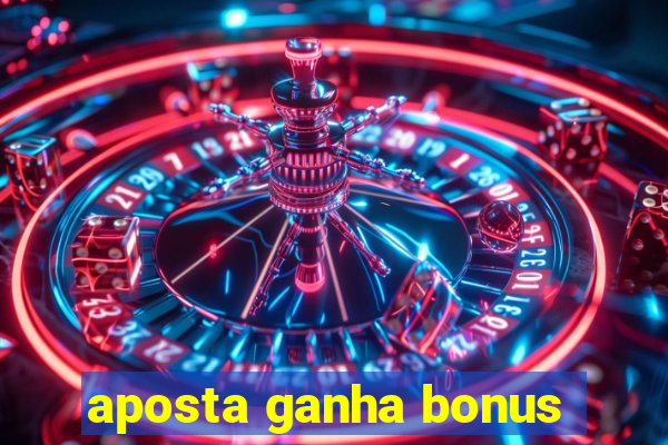 aposta ganha bonus