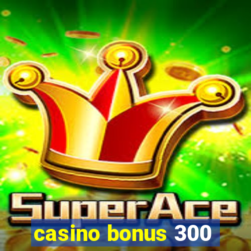 casino bonus 300