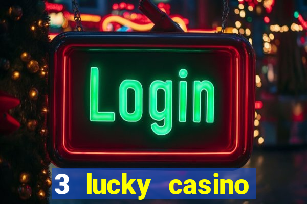 3 lucky casino real cash