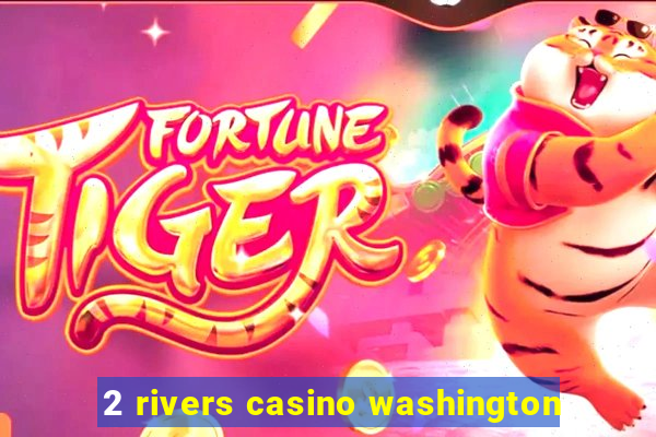 2 rivers casino washington