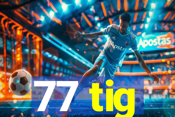 77 tig