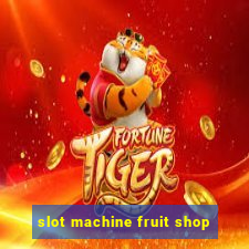 slot machine fruit shop