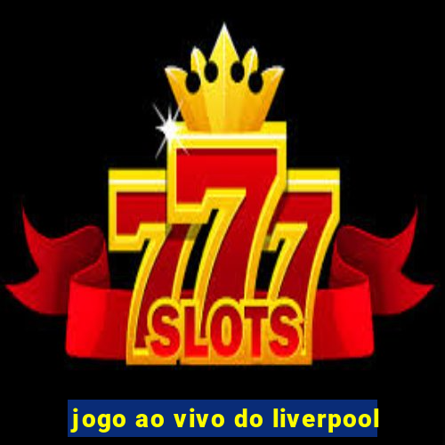 jogo ao vivo do liverpool