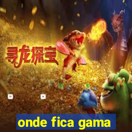 onde fica gama