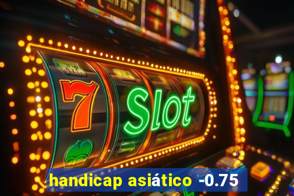 handicap asiático -0.75