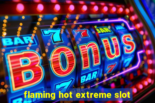 flaming hot extreme slot