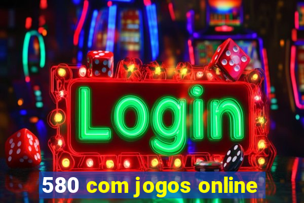 580 com jogos online