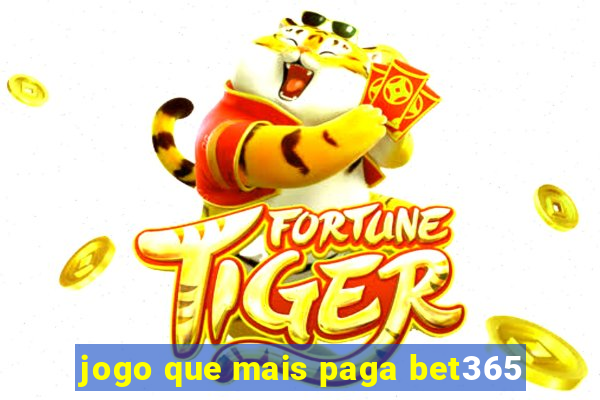 jogo que mais paga bet365