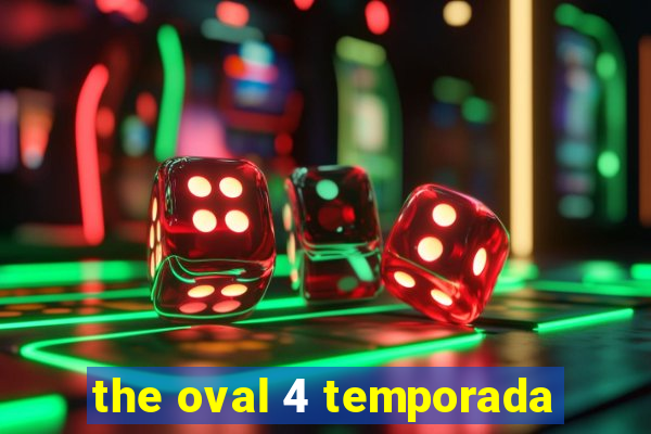 the oval 4 temporada