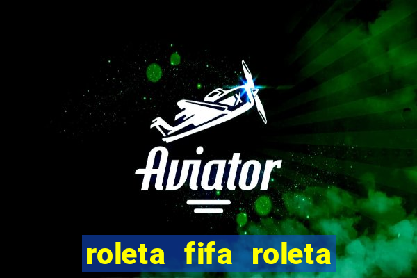 roleta fifa roleta times fifa 22