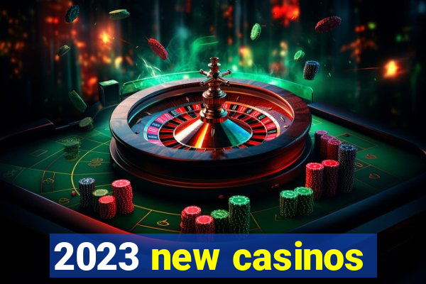 2023 new casinos