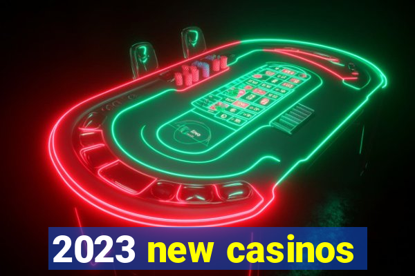 2023 new casinos