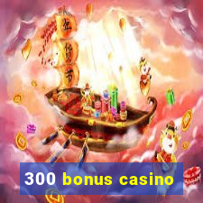 300 bonus casino