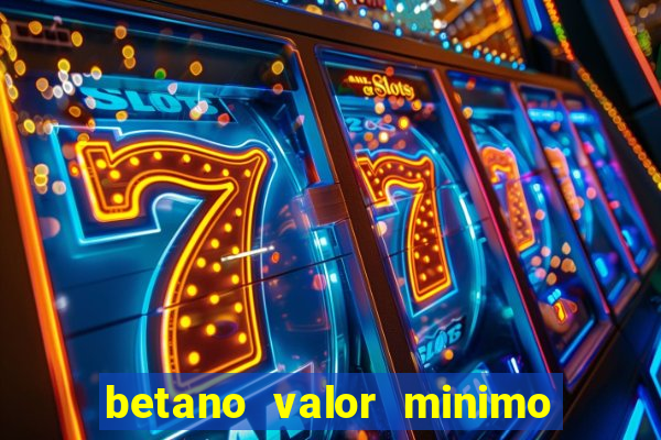 betano valor minimo de deposito