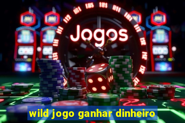 wild jogo ganhar dinheiro