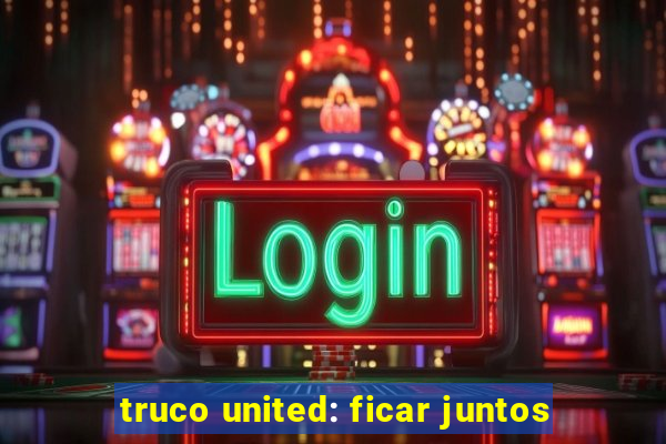 truco united: ficar juntos