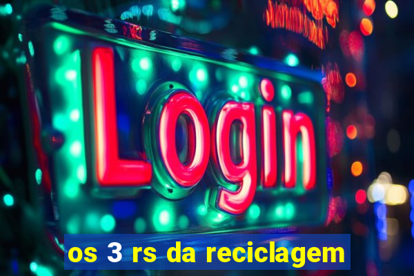 os 3 rs da reciclagem