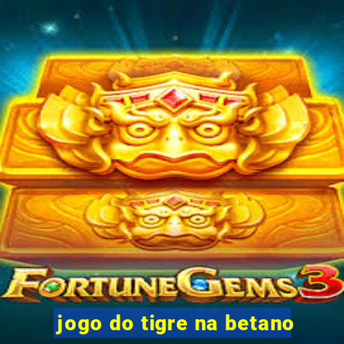 jogo do tigre na betano