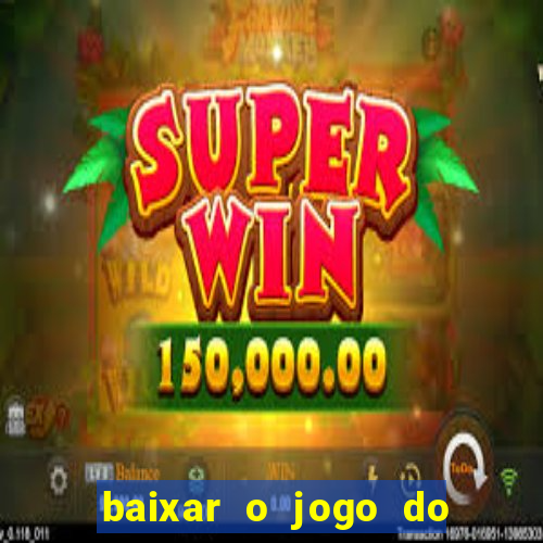 baixar o jogo do tigrinho que ganha dinheiro