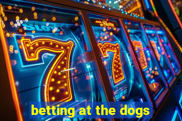 betting at the dogs