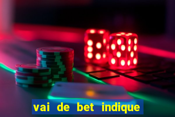 vai de bet indique e ganhe