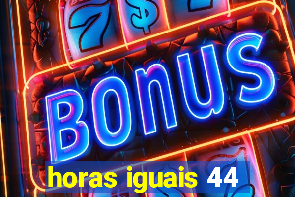 horas iguais 44