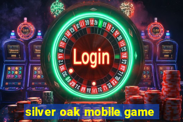 silver oak mobile game