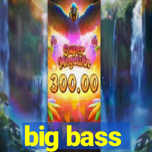 big bass