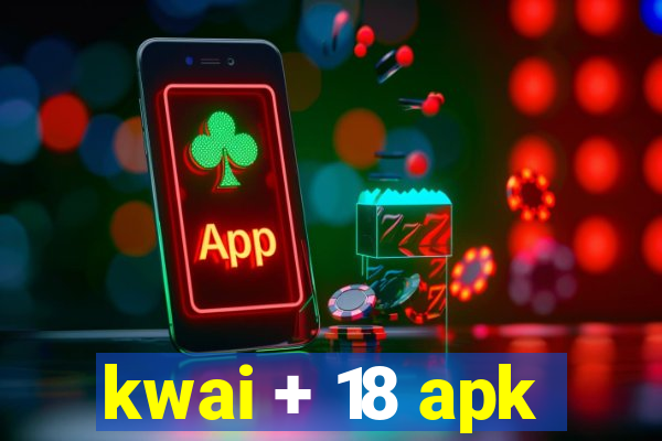 kwai + 18 apk