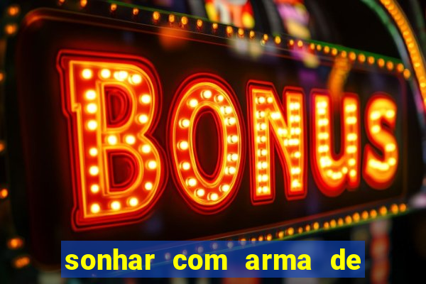 sonhar com arma de fogo no jogo do bicho