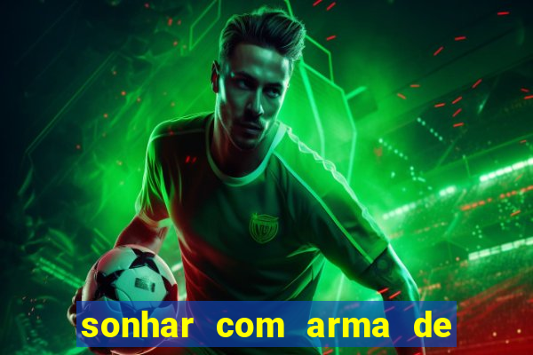 sonhar com arma de fogo no jogo do bicho