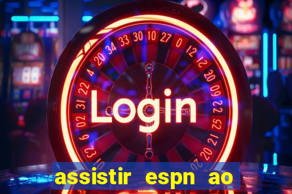 assistir espn ao vivo multicanais