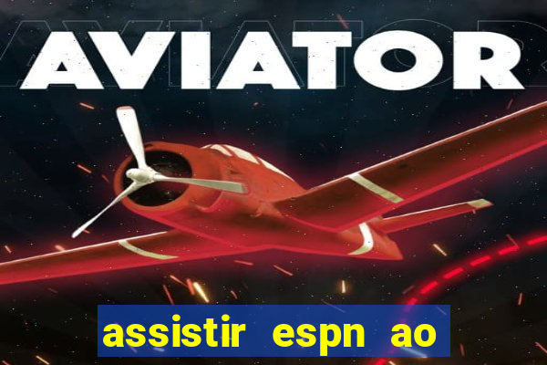 assistir espn ao vivo multicanais