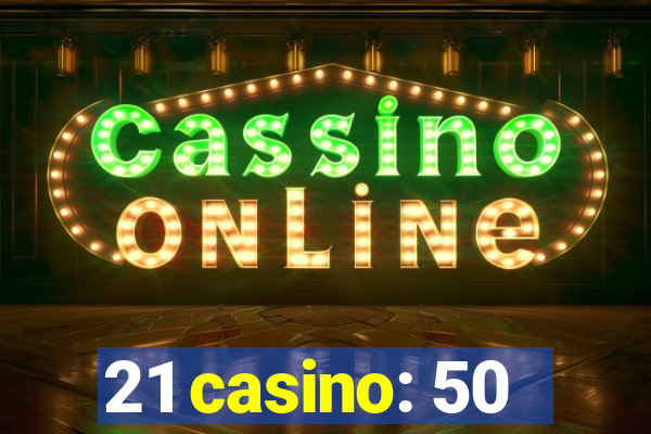 21 casino: 50