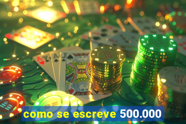 como se escreve 500.000