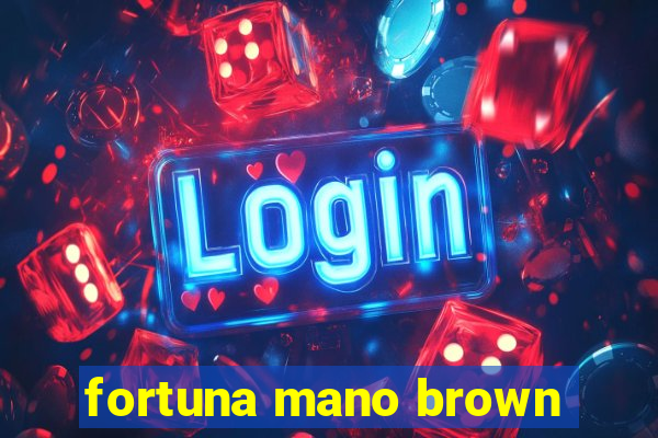 fortuna mano brown